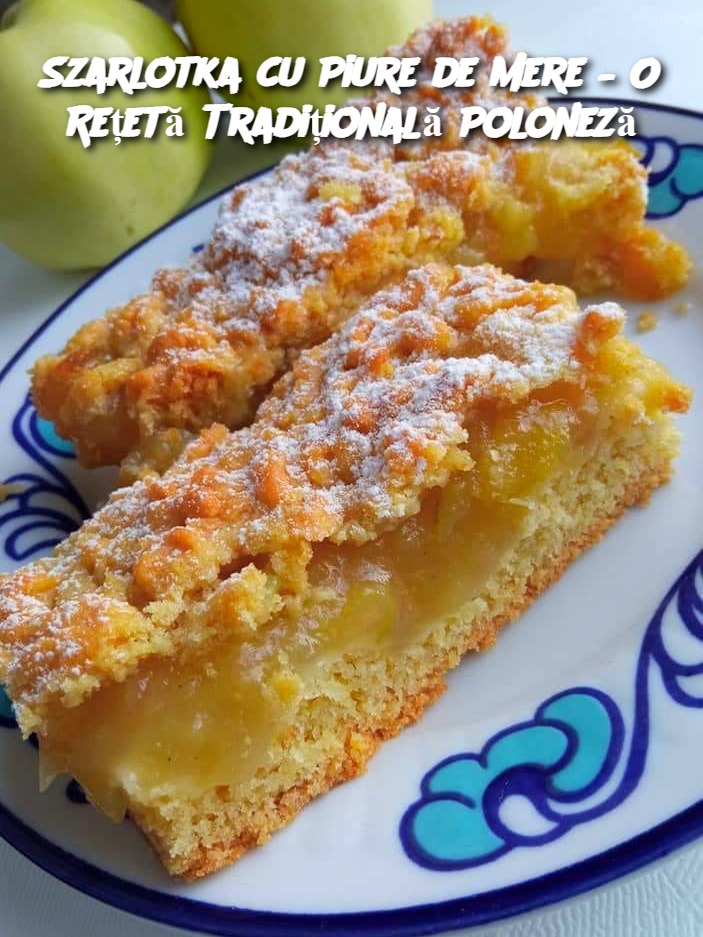Szarlotka cu Piure de Mere – O Rețetă Tradițională Poloneză